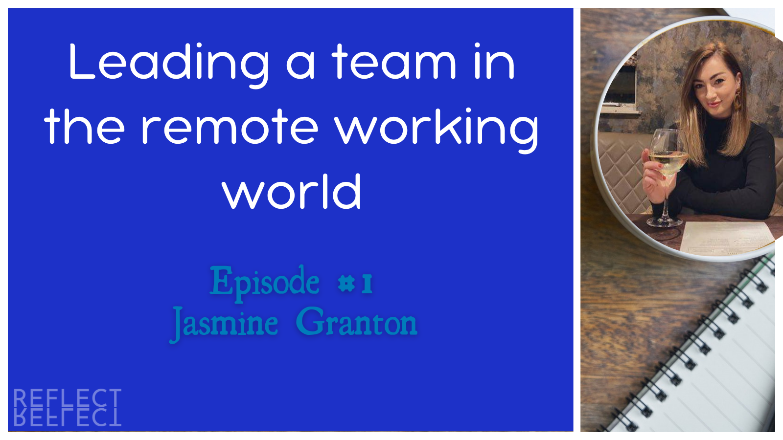 Reflections Podcast #1 – Leading a team in the remote working world with Jasmin Granton