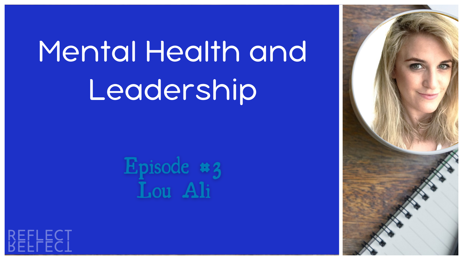 Reflections Podcast #3 – Mental health and leadership with Lou Ali