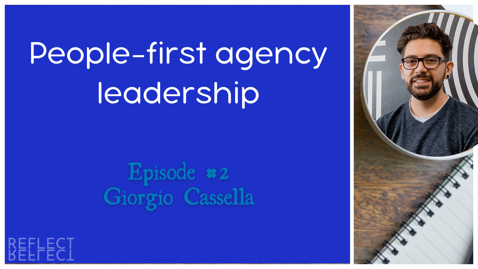 Reflections Podcast #2 – People-first agency leadership with Giorgio Cassella