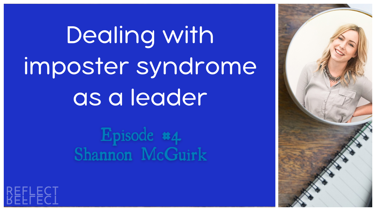 Reflections Podcast #4 – Dealing with Imposter Syndrome as a Leader with Shannon McGuirk